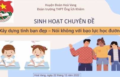  Đoàn trường THPT Ông Ích Khiêm đã triển khai diễn đàn “Xây dựng tình bạn đẹp - Nói không với bạo lực học đường”